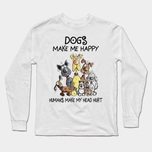 Dogs Make Me Happy Humans Make My Head Hurt Long Sleeve T-Shirt
